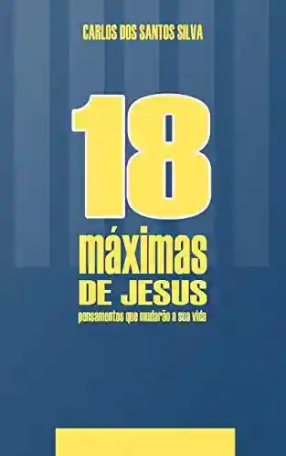 Livro Baixar: 18 MÁXIMAS DE JESUS: Pensamentos que mudarão a sua vida