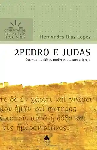 2 Pedro e Judas: Quando os falsos profetas atacam a Igreja (Comentários expositivos Hagnos) - Hernandes Dias Lopes