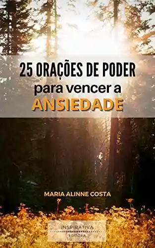 25 Orações de Poder para Vencer a Ansiedade - Maria Alinne Costa