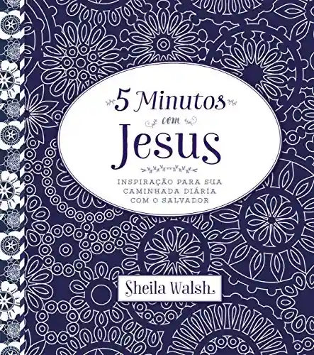 5 minutos com Jesus: Inspiração para sua caminhada diária com o Salvador - Sheila Walsh