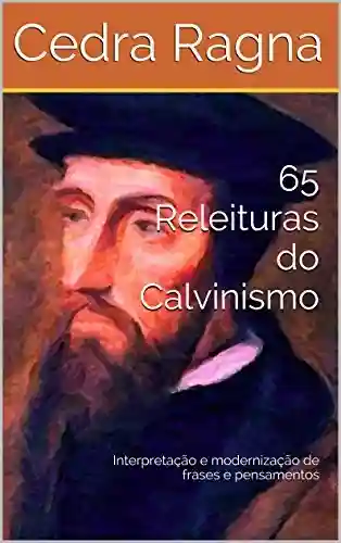 Livro Baixar: 65 Releituras do Calvinismo: Interpretação e modernização de frases e pensamentos
