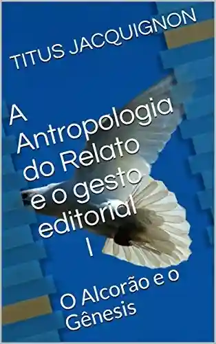 Livro Baixar: A Antropologia do Relato e o gesto editorial I : O Alcorão e o Gênesis