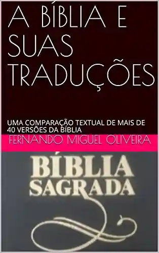 A BÍBLIA E SUAS TRADUÇÕES: UMA COMPARAÇÃO TEXTUAL DE MAIS DE 40 VERSÕES DA BÍBLIA - Fernando miguel Oliveira