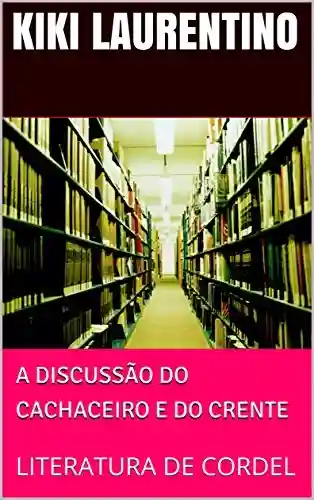 Livro Baixar: A DISCUSSÃO DO CACHACEIRO E DO CRENTE: LITERATURA DE CORDEL (01 Livro 1)
