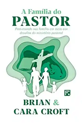 Livro Baixar: A Família do Pastor: pastoreando sua família em meio aos desafios do ministério pastoral