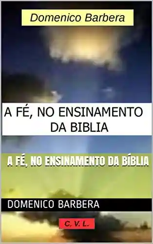 A FÉ, NO ENSINAMENTO DA BÍBLIA - Domenico Barbera