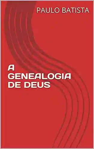 A GENEALOGIA DE DEUS - PAULO BATISTA