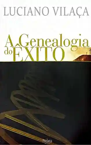 A Genealogia do Êxito - Luciano Vilaça