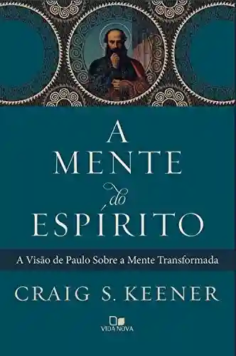 A mente do Espírito: A visão de Paulo sobre a mente transformada - Craig S. Keener