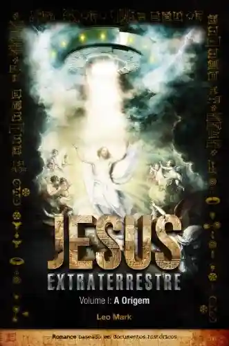 Livro Baixar: A Origem – Jesus Extraterrestre