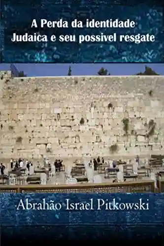 Livro Baixar: A perda da identidade judaica e seu possÍvel resgate: JUDAÍSMO, DIÁSPORA, SIONISMO, DEMOCRACIA