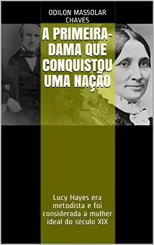 Livro Baixar: A Primeira-Dama que conquistou uma nação: Lucy Hayes era metodista e foi considerada a mulher ideal do século XIX