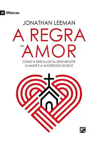 Livro Baixar: A Regra do amor: como a igreja local deve refletir o amor e a autoridade de Deus