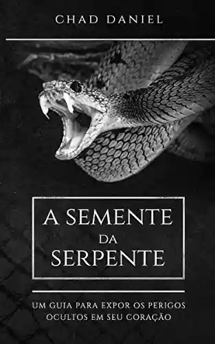 Livro Baixar: A Semente da Serpente: Um Guia Para Expor Os Perigos Ocultos Em Seu Coração