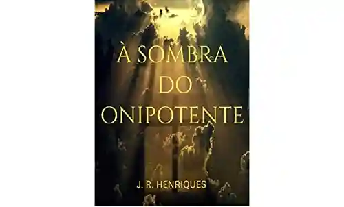 À SOMBRA DO ONIPOTENTE - J. R. HENRIQUES