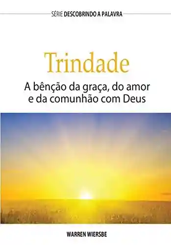 Livro Baixar: A Trindade: A Benção Da Graça, Do Amor E Da Comunhão Com Deus (Série Descobrindo a Palavra)