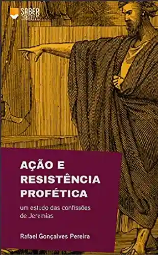 Ação e Resistência Profética: um estudo das confissões de Jeremias - Rafael Gonçalves Pereira