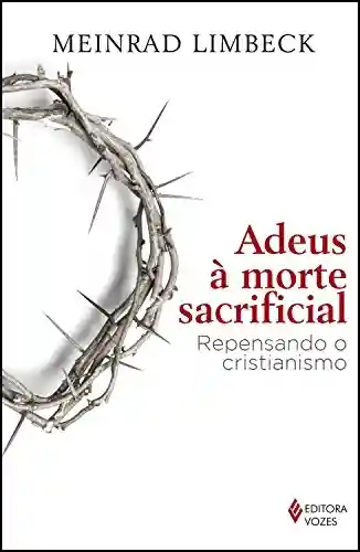 Livro Baixar: Adeus à morte sacrificial: Repensando o cristianismo
