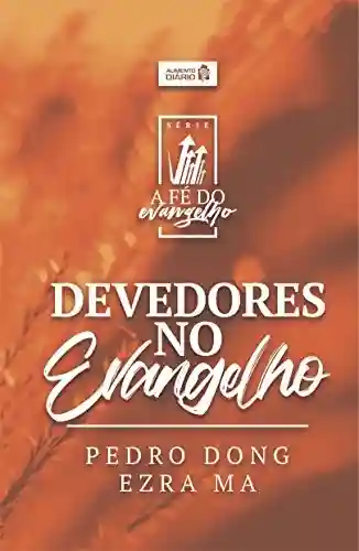 Alimento Diário: Devedores no Evangelho (A Fé do Evangelho Livro 2) - Pedro Dong