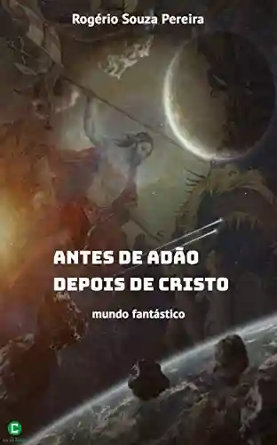Antes de Adão, depois de Cristo: Mundo fantástico - Rogério Souza Pereira