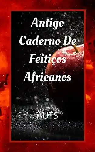Antigo Caderno De Feitiços Africanos - Antonio AUTS
