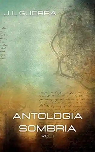 Antologia Sombria: Vol. I - J. L. Guerra