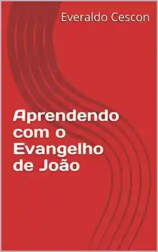 Aprendendo com o Evangelho de João - Everaldo Cescon