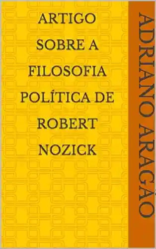 Artigo Sobre A Filosofia Política de Robert Nozick - Adriano Aragão