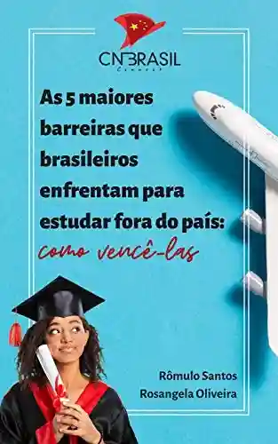 As 5 maiores barreiras que brasileiros enfrentam para estudar fora do país: Como vencê-las - Rômulo Santos