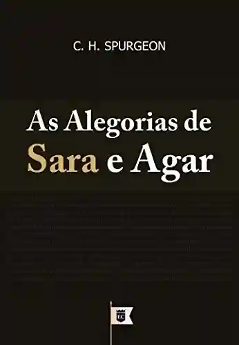 Livro Baixar: As Alegorias de Sara e Agar, por C. H. Spurgeon.