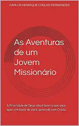 Livro Baixar: As Aventuras de um Jovem Missionário: A Prioridade de Deus não é fazer o que voce quer, sim fazer de você, parecido com Cristo