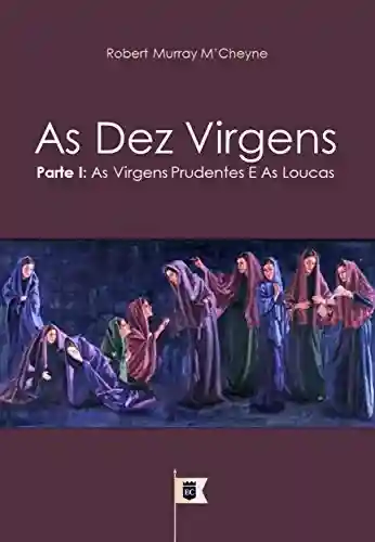 Livro Baixar: As Dez Virgens, Parte I, As Virgens Prudentes e as Loucas, por R. M. M´Cheyne (Uma Exposição da Parábola das Dez Virgens, por R. M. M´Cheyne Livro 1)