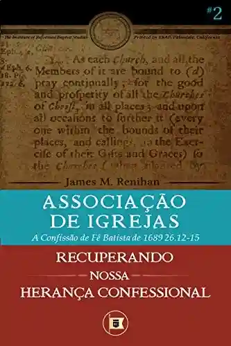 Associação de Igrejas: A Confissão de Fé Batista de 1689 26.12-15 (Recuperando nossa Herança Confessional Livro 2) - James M. Renihan