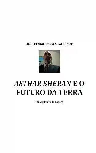 ASTHAR SHERAN E O FUTURO DA TERRA - João Fernandes da Silva Júnior