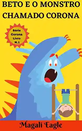 Beto e o Monstro chamado Corona: eBook Ilustrado (Série Monstro Corona Livro N. 1) - Magali Eagle