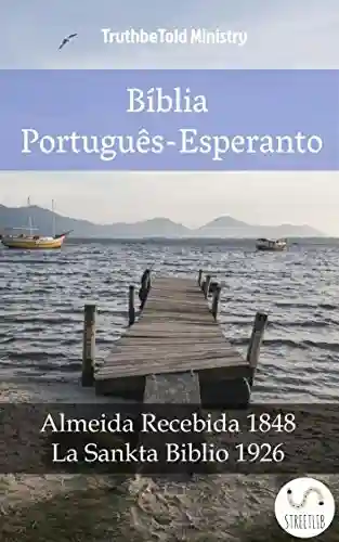 Bíblia Português-Esperanto: Almeida Recebida 1848 – La Sankta Biblio 1926 (Parallel Bible Halseth Livro 987) - Truthbetold Ministry