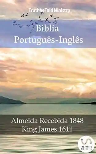 Bíblia Português-Inglês: Almeida Recebida 1848 – King James 1611 (Parallel Bible Halseth Livro 995) - Truthbetold Ministry