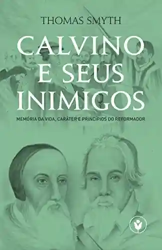 Livro Baixar: Calvino e seus inimigos: Memória da vida, caráter e princípios do Reformador