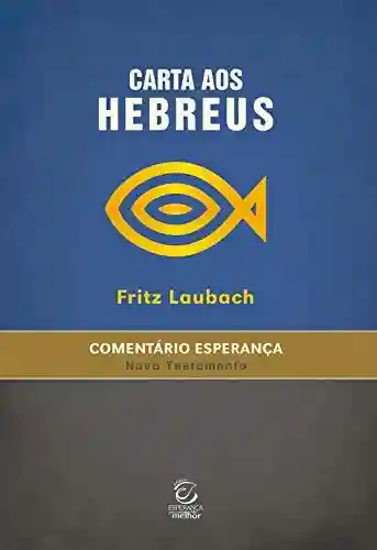 Carta aos Hebreus: Comentário Esperança (Comentários Esperança) - Fritz Laubach