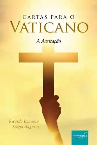 Cartas para o Vaticano: A Aceitação - Ricardo Benaion