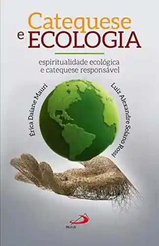 Livro Baixar: Catequese e ecologia: espiritualidade ecológica e catequese responsável (Biblioteca do Catequista)