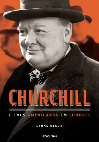 Churchill e três americanos em Londres (Globo Livros História) - Lynne Olson