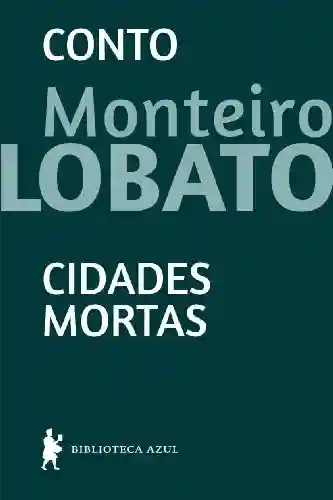Cidades Mortas – conto - Monteiro Lobato
