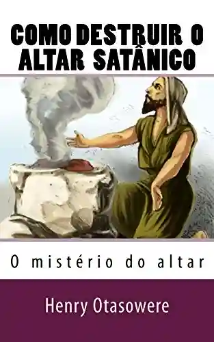 Livro Baixar: Como destruir o altar satânico (O mist�rio do altar Livro 8)
