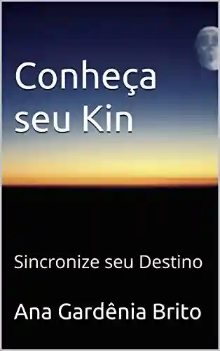 Conheça seu Kin: Sincronize seu Destino (Sincronização Galáctica Livro 1) - Ana Gardênia Brito