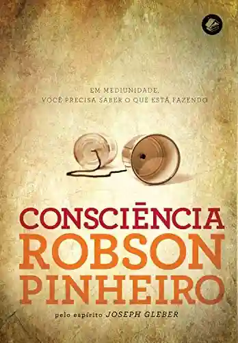 Consciência: Em mediunidade, você precisa saber o que está fazendo - Robson Pinheiro