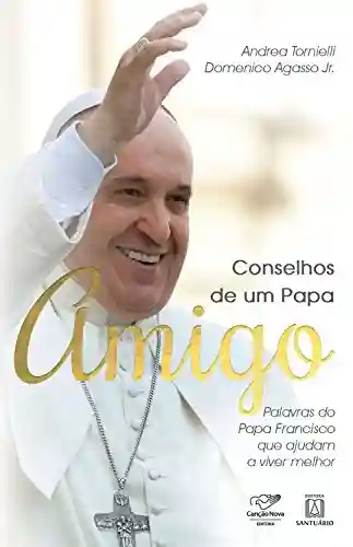 Livro Baixar: Conselhos de um Papa amigo: Palavras do Papa Francisco que ajudam a viver melhor