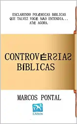 Livro Baixar: CONTROVÉRSIAS BÍBLICAS: ESCLARENDO POLÊMICAS BÍBLICAS QUE TALVEZ VOCÊ NÃO ENTENDIA… ATÉ AGORA.