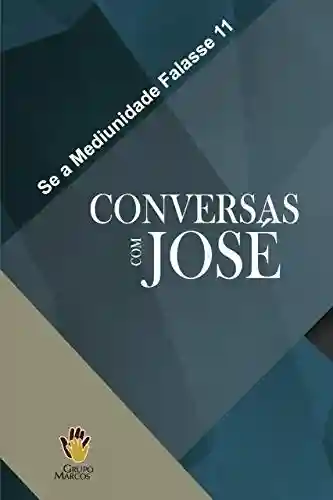 Livro Baixar: Conversas com José (Se a Mediunidade Falasse Livro 11)