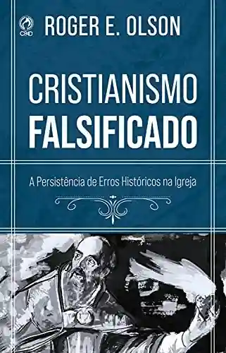 Livro Baixar: Cristianismo Falsificado: A Persistência de Erros Históricos na Igreja